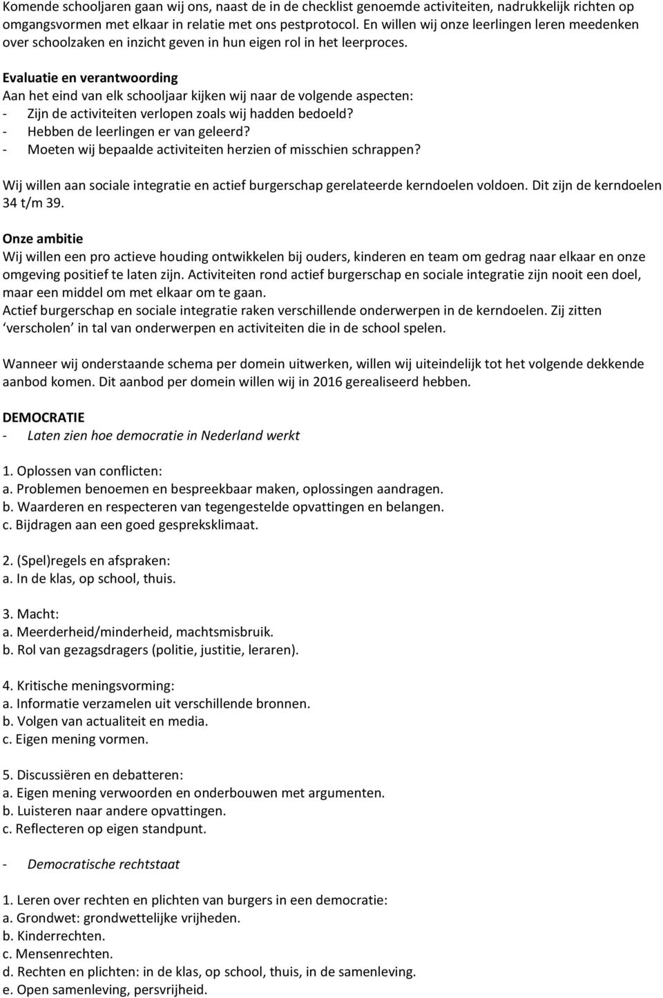 Evaluatie en verantwoording Aan het eind van elk schooljaar kijken wij naar de volgende aspecten: - Zijn de activiteiten verlopen zoals wij hadden bedoeld? - Hebben de leerlingen er van geleerd?