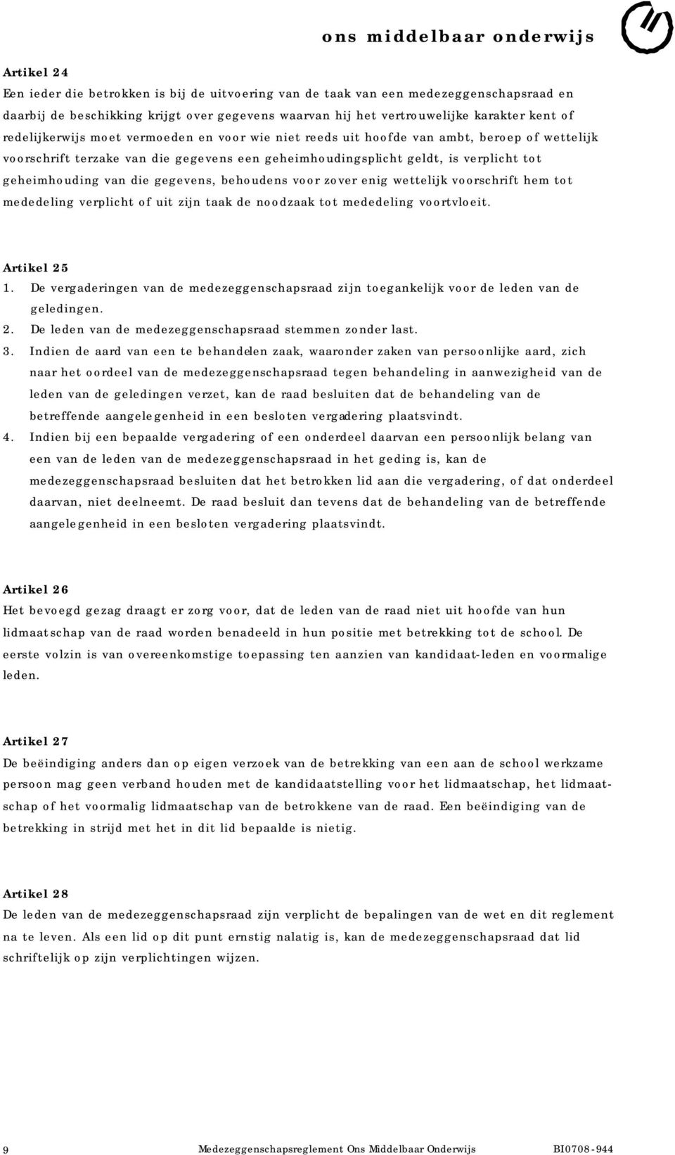 die gegevens, behoudens voor zover enig wettelijk voorschrift hem tot mededeling verplicht of uit zijn taak de noodzaak tot mededeling voortvloeit. Artikel 25 1.