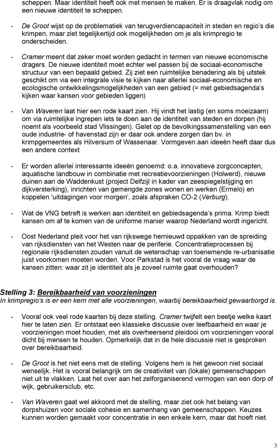 - Cramer meent dat zeker moet worden gedacht in termen van nieuwe economische dragers. De nieuwe identiteit moet echter wel passen bij de sociaal-economische structuur van een bepaald gebied.