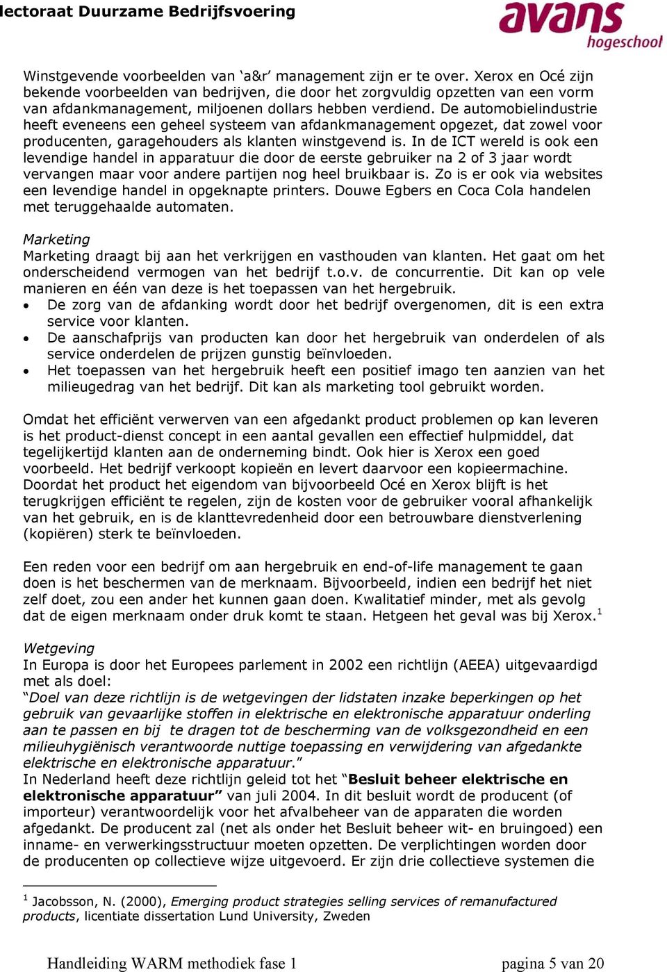 De automobielindustrie heeft eveneens een geheel systeem van afdankmanagement opgezet, dat zowel voor producenten, garagehouders als klanten winstgevend is.