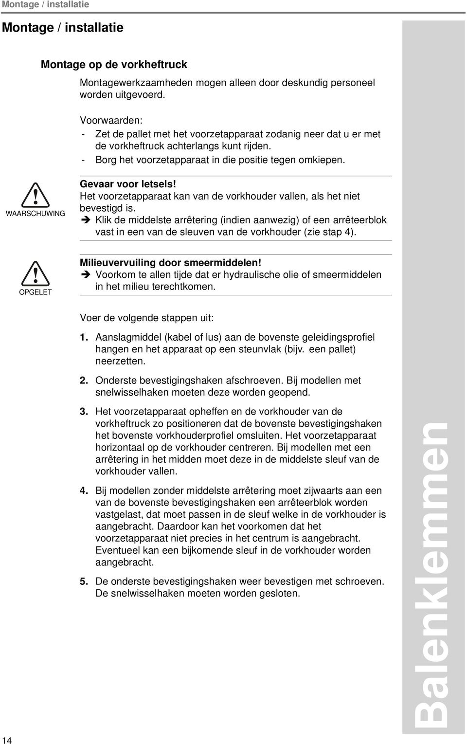 WAARSCHUWING Gevaar voor letsels! Het voorzetapparaat kan van de vorkhouder vallen, als het niet bevestigd is.