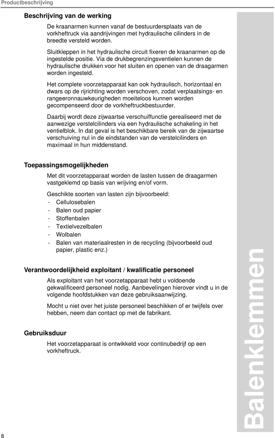 Via de drukbegrenzingsventielen kunnen de hydraulische drukken voor het sluiten en openen van de draagarmen worden ingesteld.