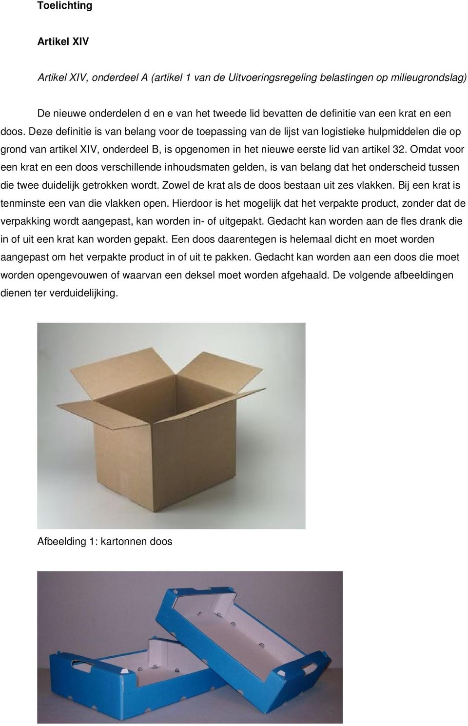 Deze definitie is van belang voor de toepassing van de lijst van logistieke hulpmiddelen die op grond van artikel XIV, onderdeel B, is opgenomen in het nieuwe eerste lid van artikel 32.