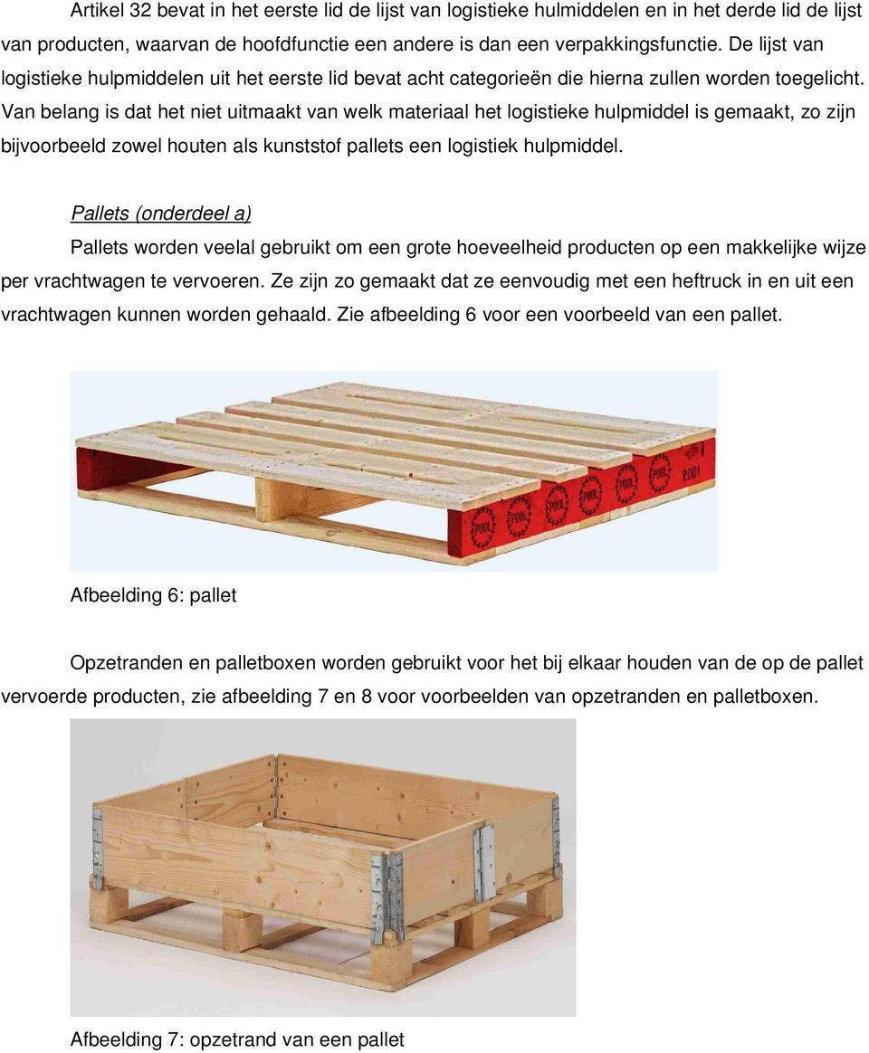 Van belang is dat het niet uitmaakt van welk materiaal het logistieke hulpmiddel is gemaakt, zo zijn bijvoorbeeld zowel houten als kunststof pallets een logistiek hulpmiddel.