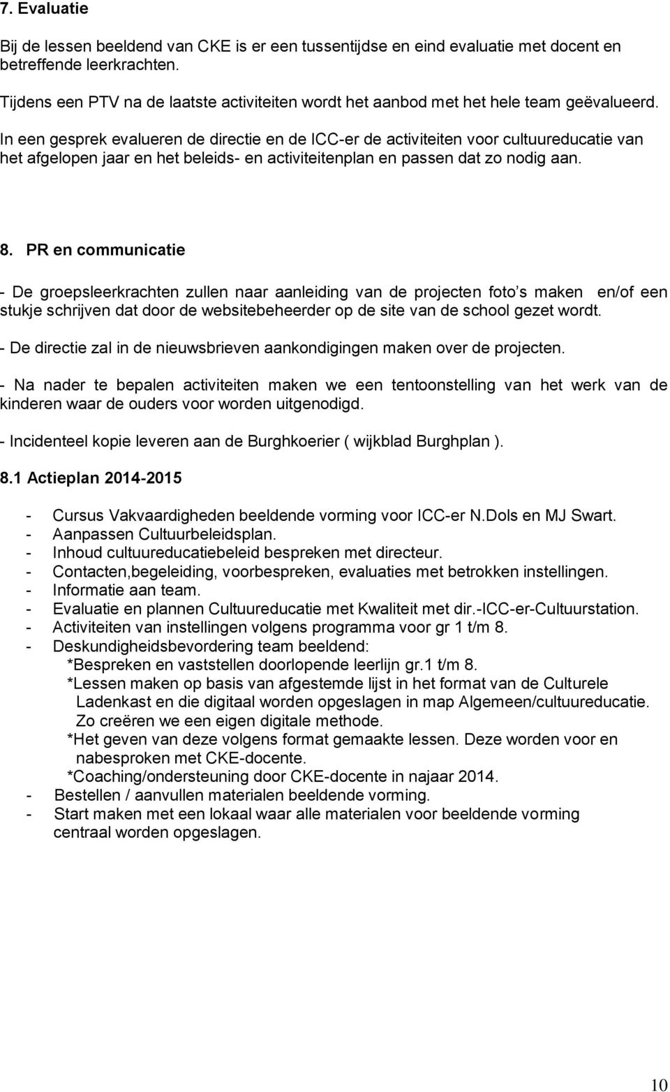 In een gesprek evalueren de directie en de ICC-er de activiteiten voor cultuureducatie van het afgelopen ar en het beleids- en activiteitenplan en passen dat zo nodig aan. 8.