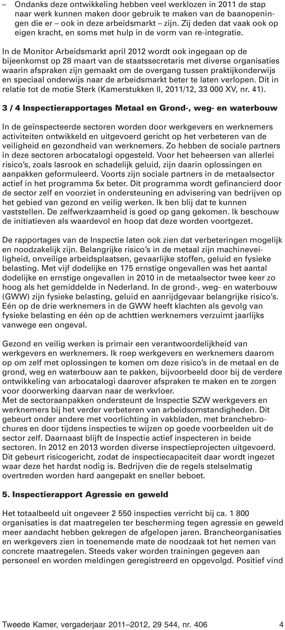 In de Monitor Arbeidsmarkt april 2012 wordt ook ingegaan op de bijeenkomst op 28 maart van de staatssecretaris met diverse organisaties waarin afspraken zijn gemaakt om de overgang tussen