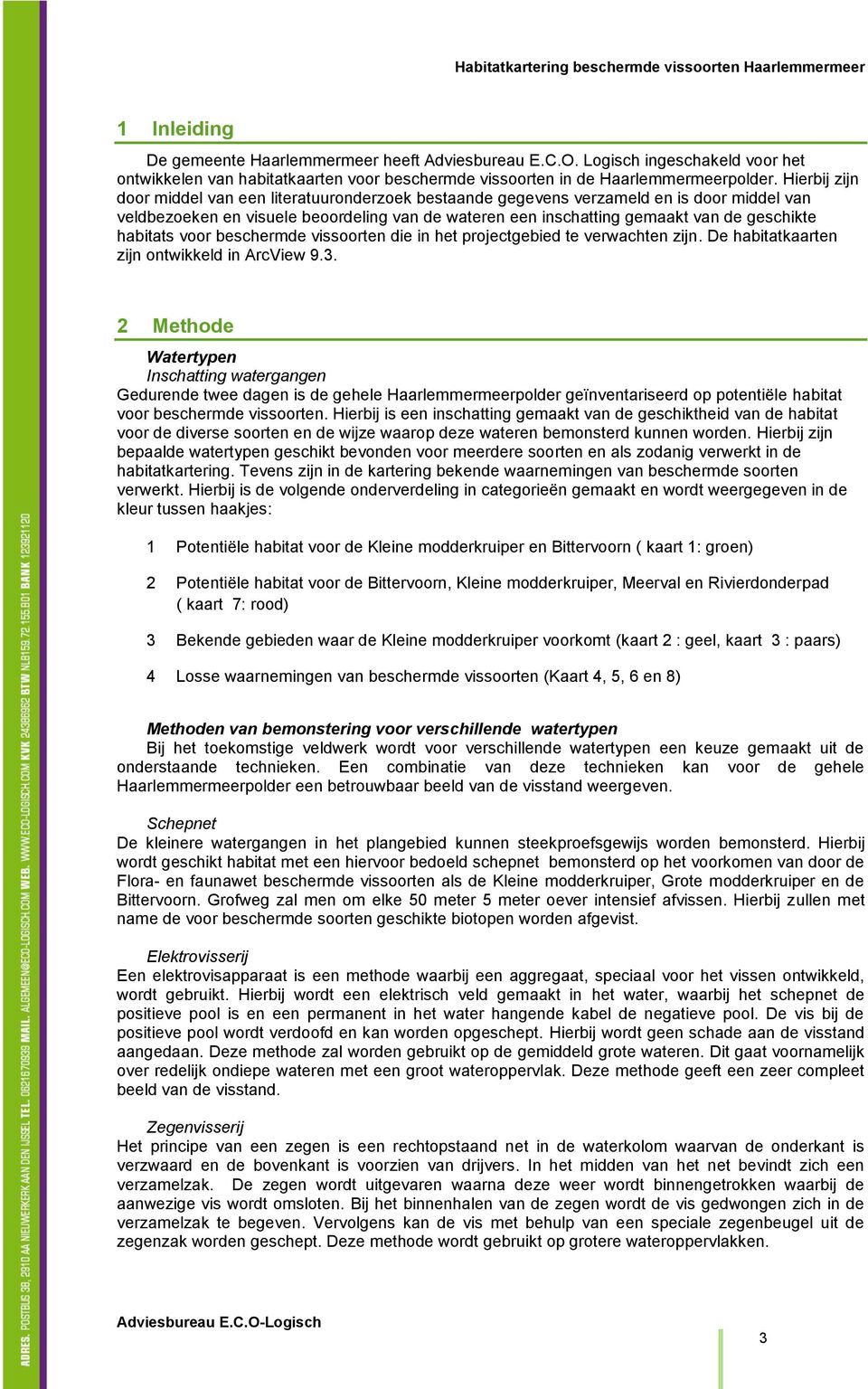 habitats voor beschermde vissoorten die in het projectgebied te verwachten zijn. De habitatkaarten zijn ontwikkeld in ArcView 9.3.