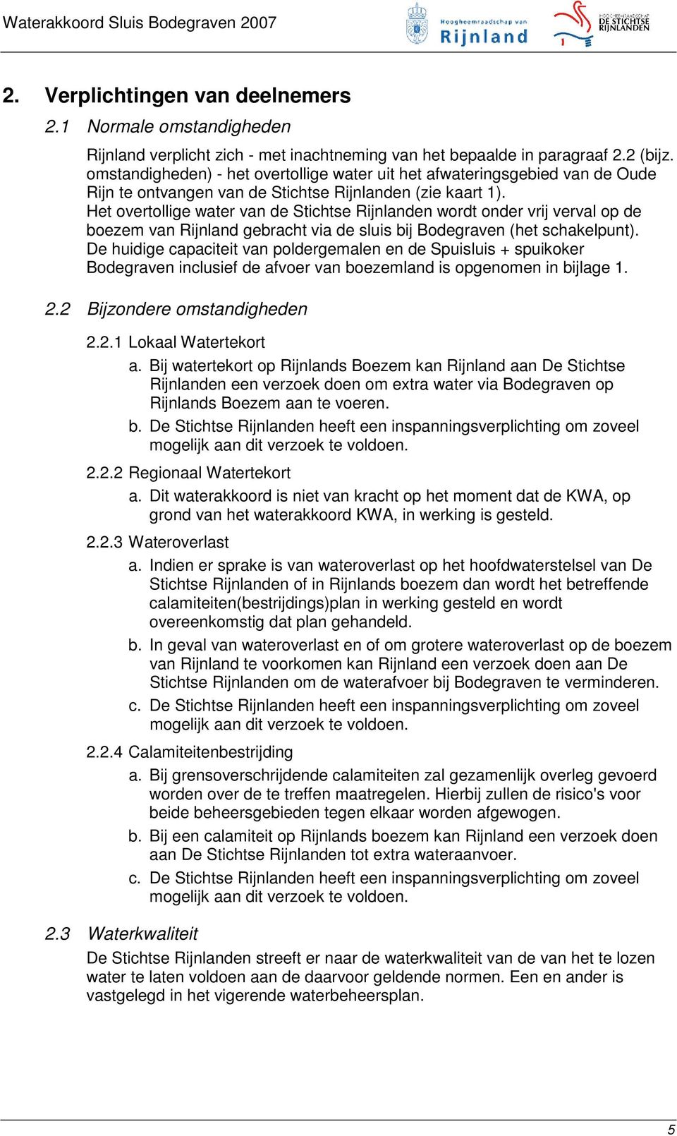 Het overtollige water van de Stichtse Rijnlanden wordt onder vrij verval op de boezem van Rijnland gebracht via de sluis bij Bodegraven (het schakelpunt).