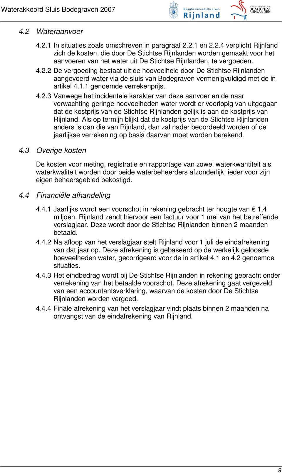 het incidentele karakter van deze aanvoer en de naar verwachting geringe hoeveelheden water wordt er voorlopig van uitgegaan dat de kostprijs van de Stichtse Rijnlanden gelijk is aan de kostprijs van