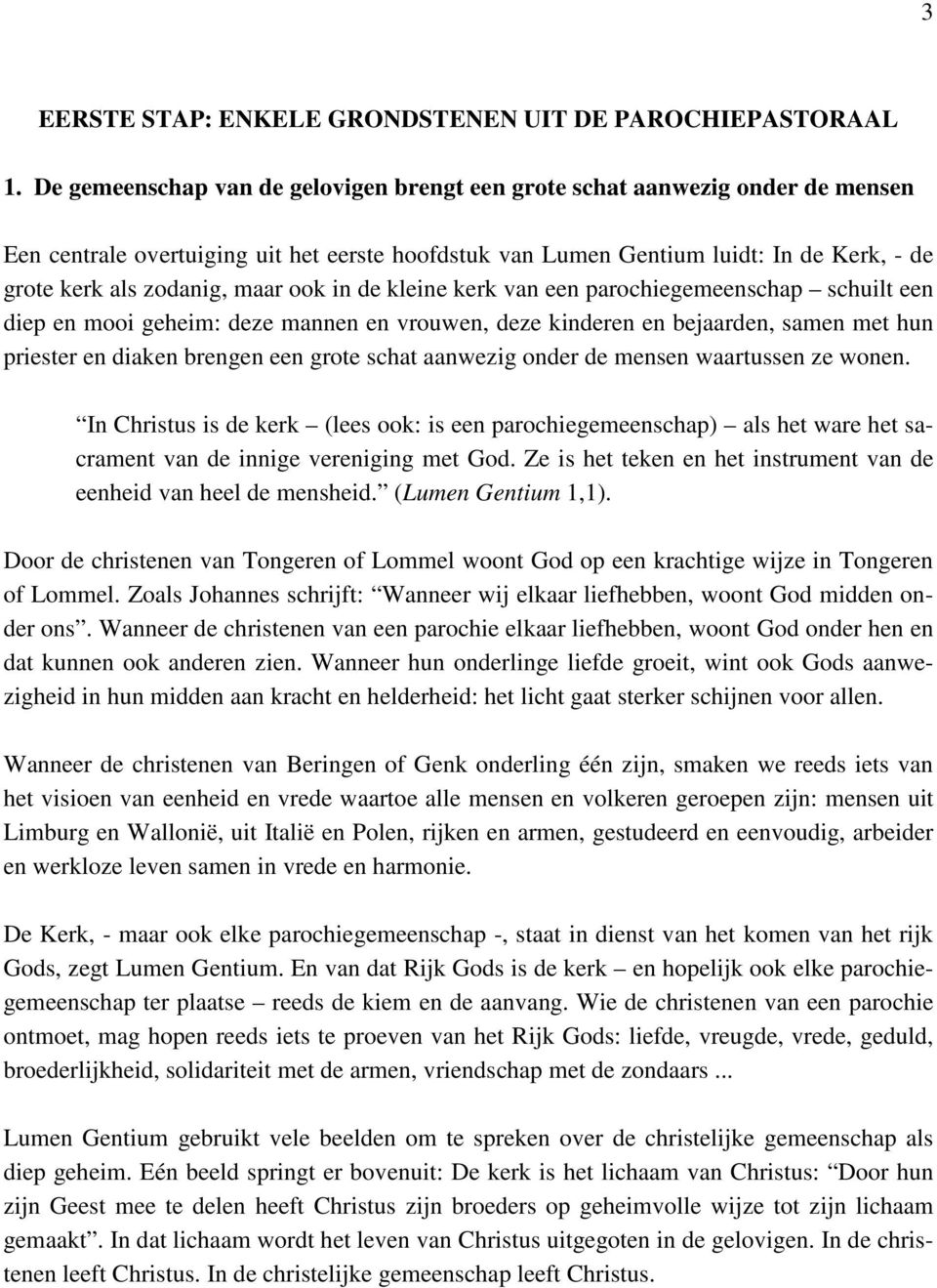 maar ook in de kleine kerk van een parochiegemeenschap schuilt een diep en mooi geheim: deze mannen en vrouwen, deze kinderen en bejaarden, samen met hun priester en diaken brengen een grote schat