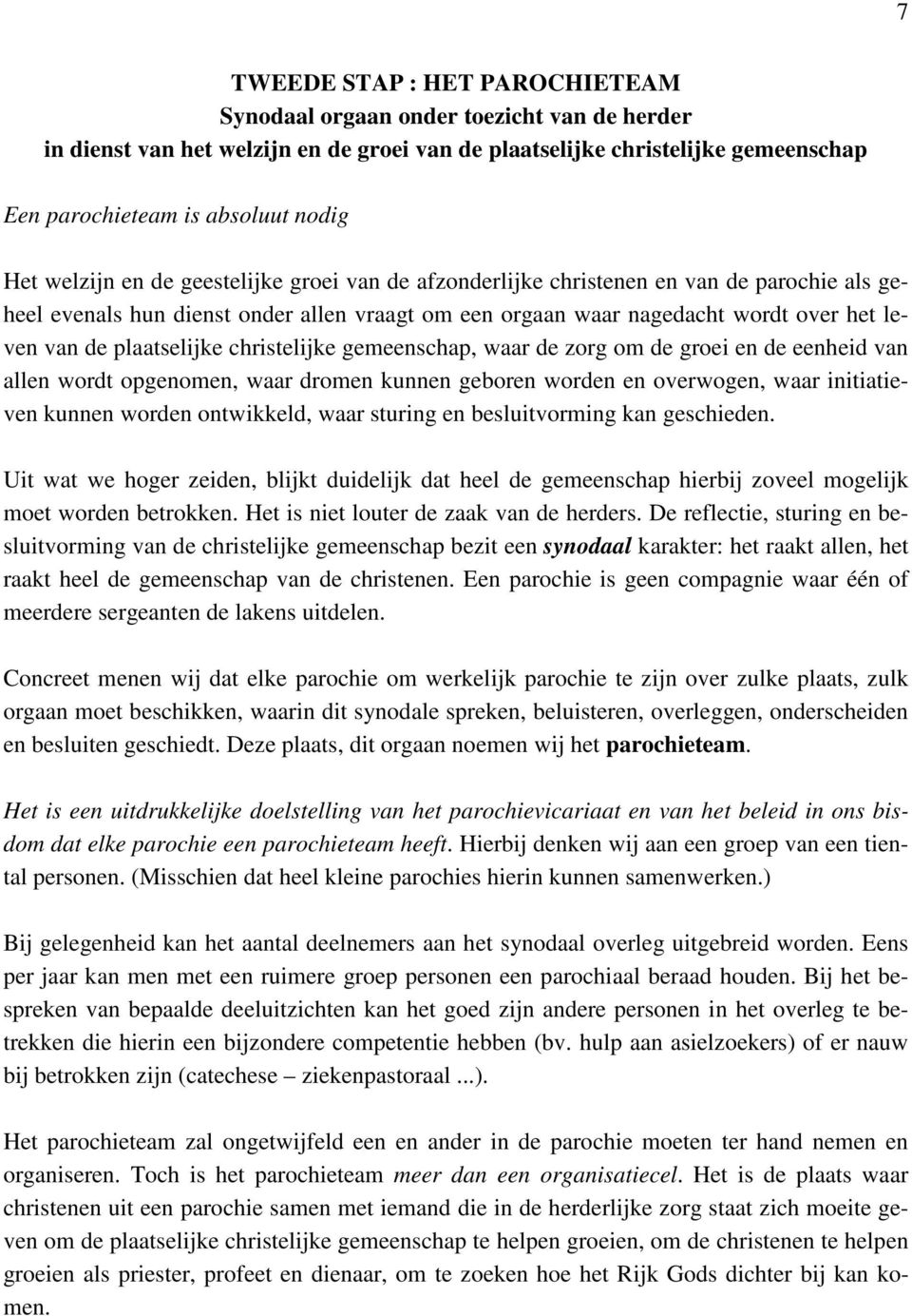 plaatselijke christelijke gemeenschap, waar de zorg om de groei en de eenheid van allen wordt opgenomen, waar dromen kunnen geboren worden en overwogen, waar initiatieven kunnen worden ontwikkeld,