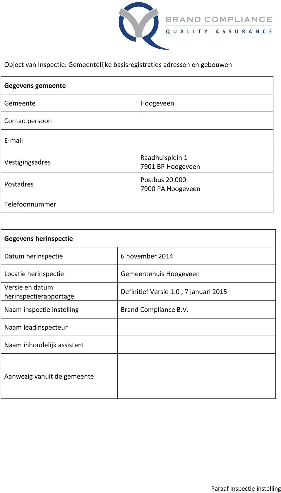 000 7900 PA Hoogeveen Telefoonnummer 14-0528 Gegevens herinspectie Datum herinspectie 6 november 2014 Locatie herinspectie Versie en datum herinspectierapportage Naam inspectie instelling