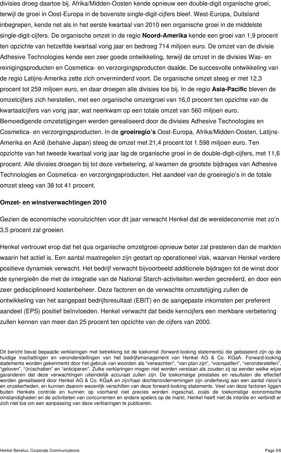 De organische omzet in de regio Noord-Amerika kende een groei van 1,9 procent ten opzichte van hetzelfde kwartaal vorig jaar en bedroeg 714 miljoen euro.