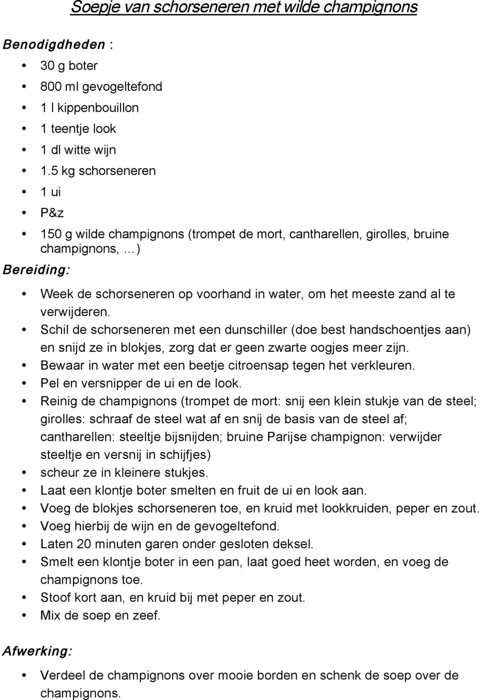 verwijderen. Schil de schorseneren met een dunschiller (doe best handschoentjes aan) en snijd ze in blokjes, zorg dat er geen zwarte oogjes meer zijn.