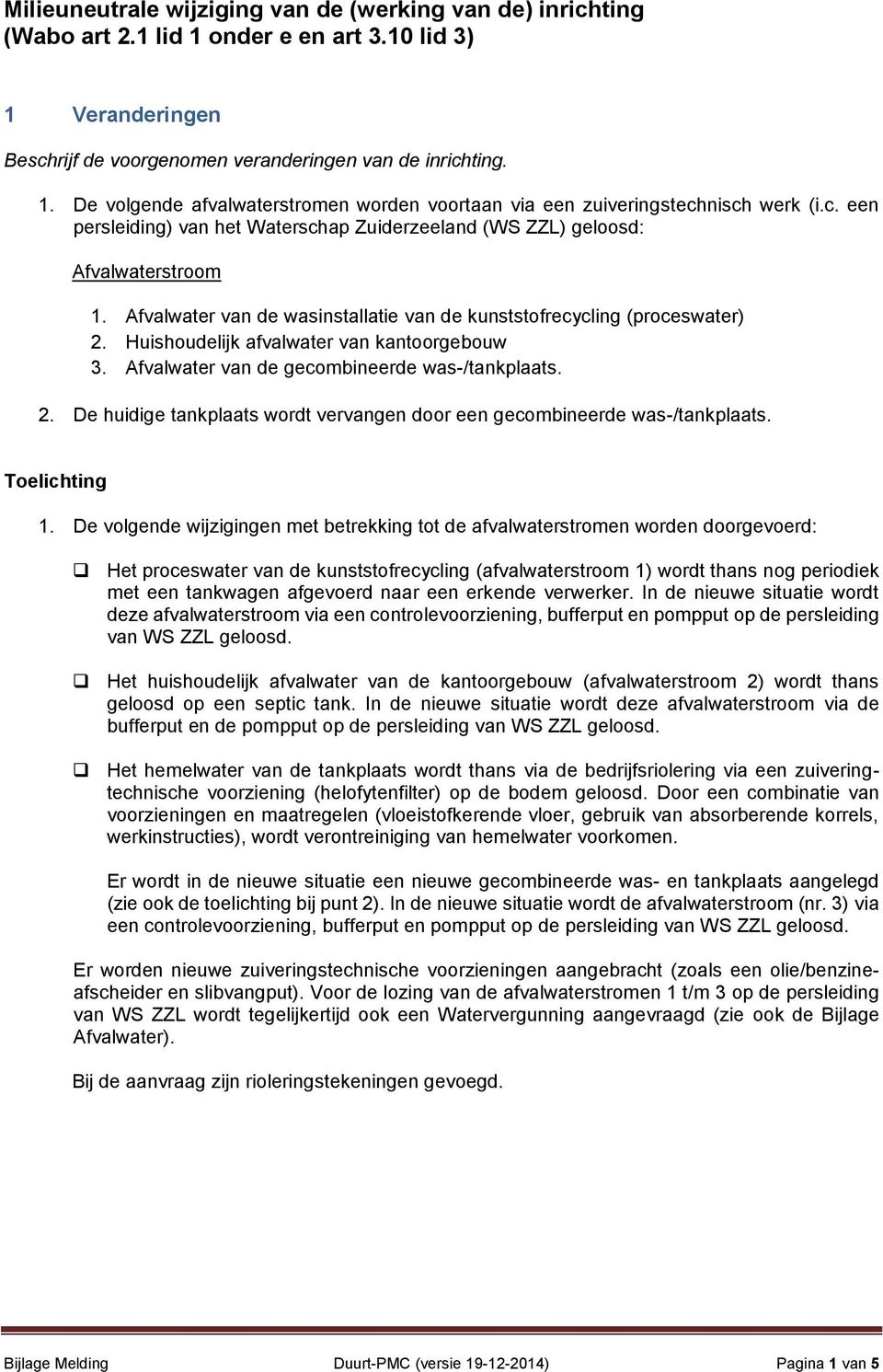 Huishoudelijk afvalwater van kantoorgebouw 3. Afvalwater van de gecombineerde was-/tankplaats. 2. De huidige tankplaats wordt vervangen door een gecombineerde was-/tankplaats. Toelichting 1.