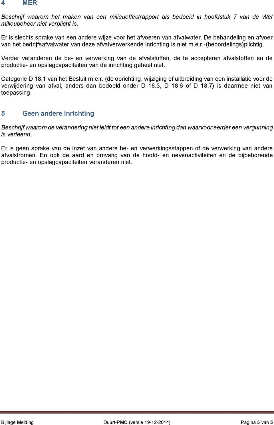 Verder veranderen de be- en verwerking van de afvalstoffen, de te accepteren afvalstoffen en de productie- en opslagcapaciteiten van de inrichting geheel niet. Categorie D 18.1 van het Besluit m.e.r. (de oprichting, wijziging of uitbreiding van een installatie voor de verwijdering van afval, anders dan bedoeld onder D 18.