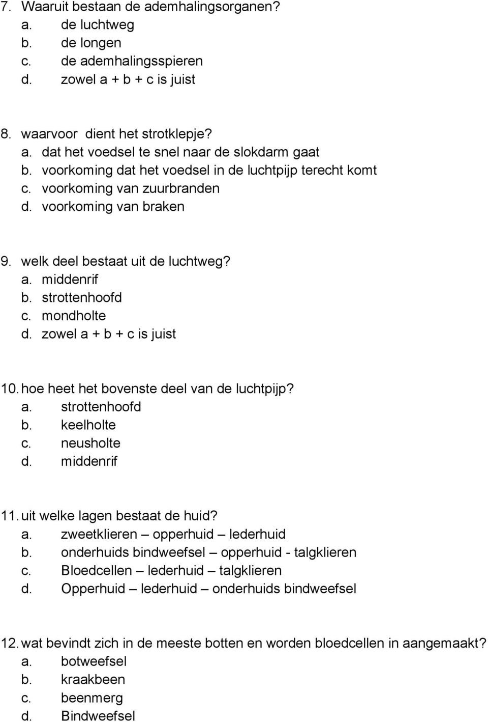 zowel a + b + c is juist 10. hoe heet het bovenste deel van de luchtpijp? a. strottenhoofd b. keelholte c. neusholte d. middenrif 11. uit welke lagen bestaat de huid? a. zweetklieren opperhuid lederhuid b.