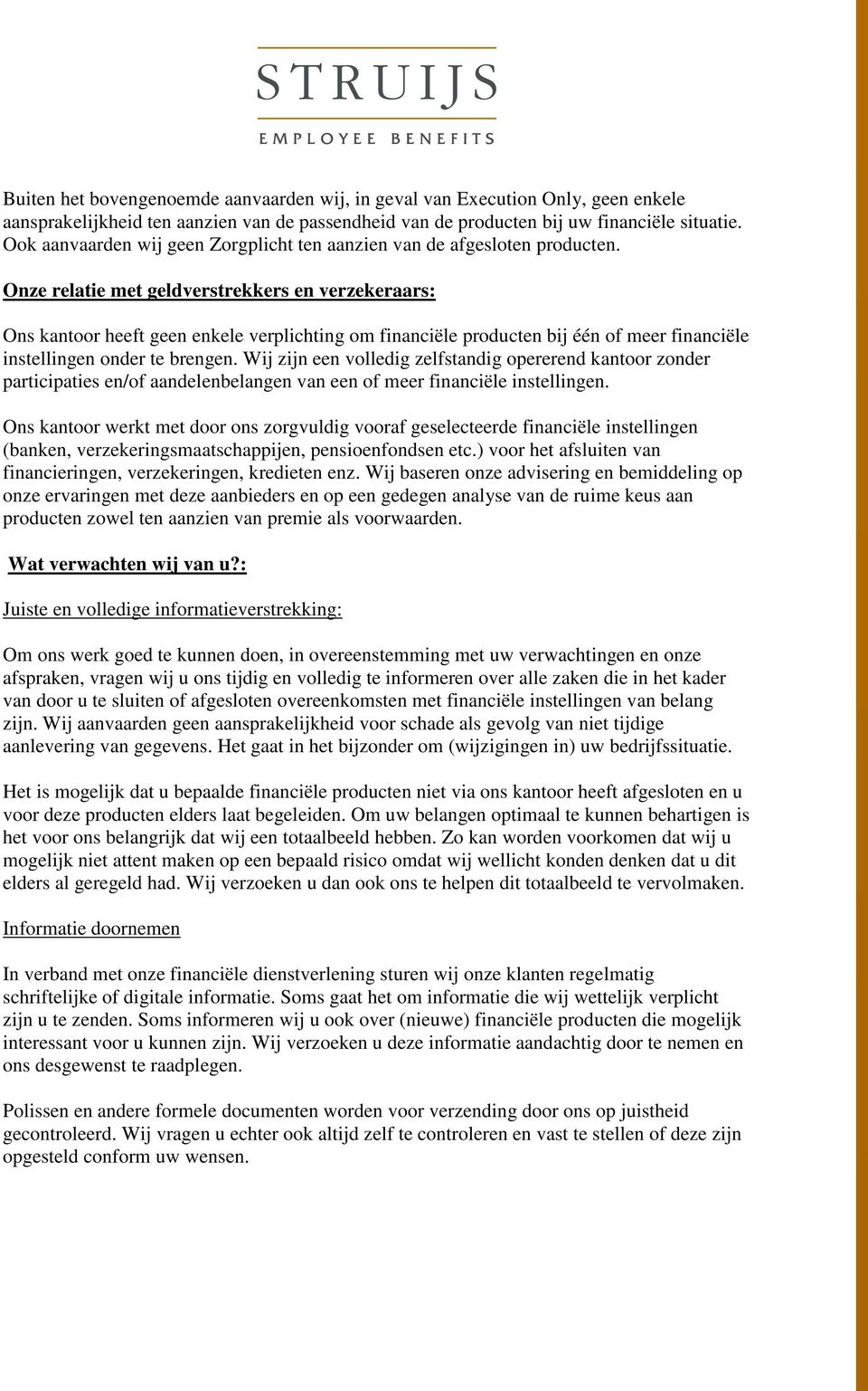 Onze relatie met geldverstrekkers en verzekeraars: Ons kantoor heeft geen enkele verplichting om financiële producten bij één of meer financiële instellingen onder te brengen.