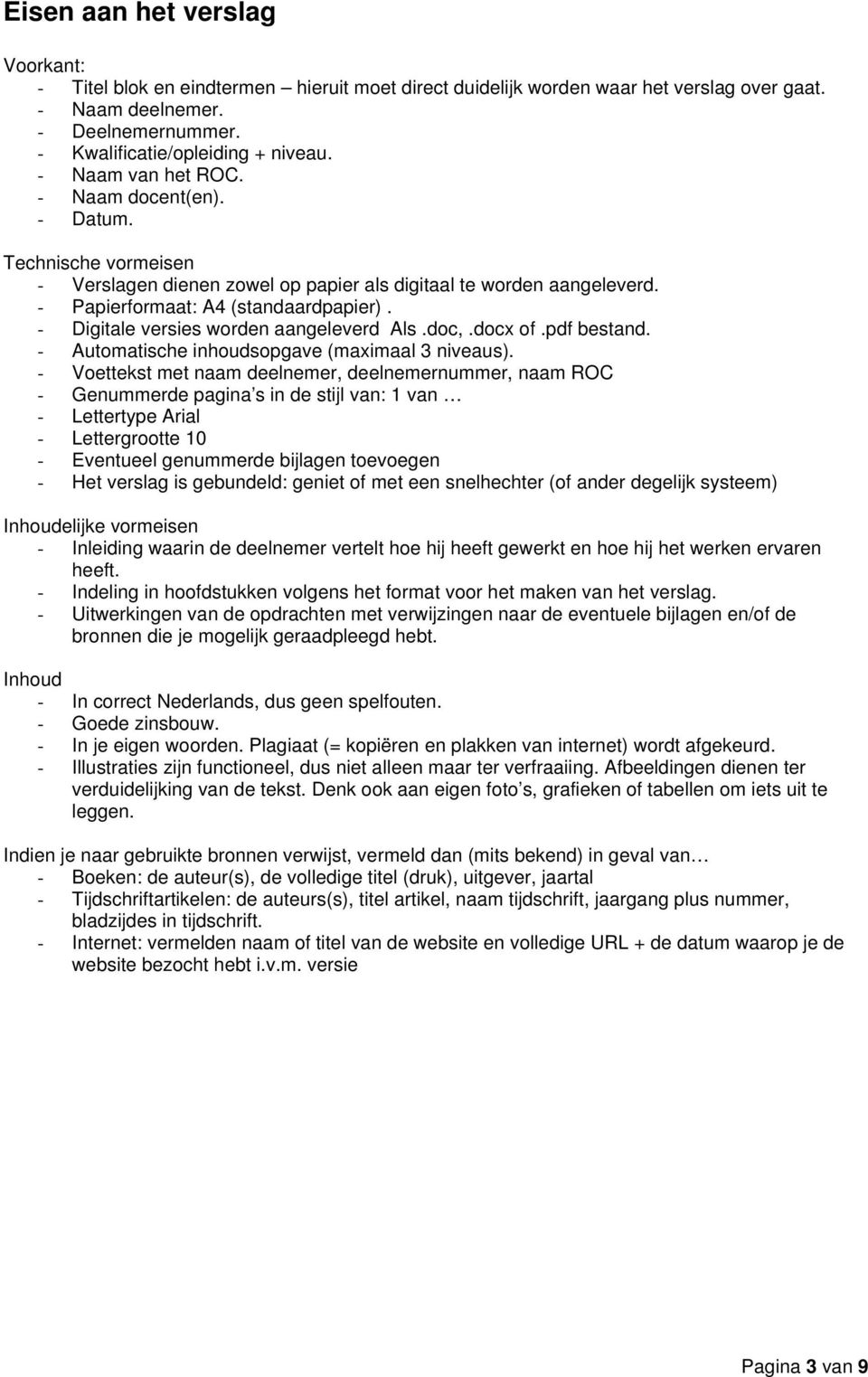 - Digitale versies worden aangeleverd Als.doc,.docx of.pdf bestand. - Automatische inhoudsopgave (maximaal 3 niveaus).