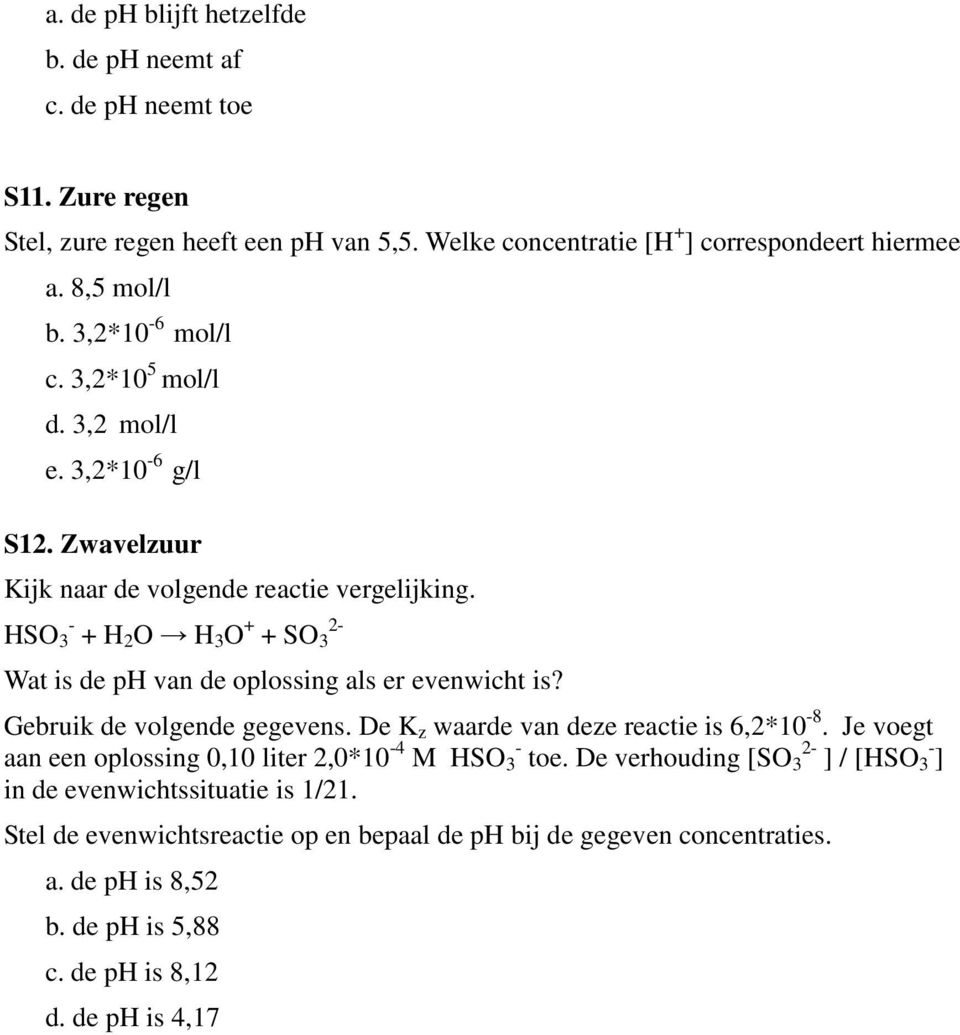 HSO 3 - + H 2 O H 3 O + + SO 3 2- Wat is de ph van de oplossing als er evenwicht is? Gebruik de volgende gegevens. De K z waarde van deze reactie is 6,2*10-8.