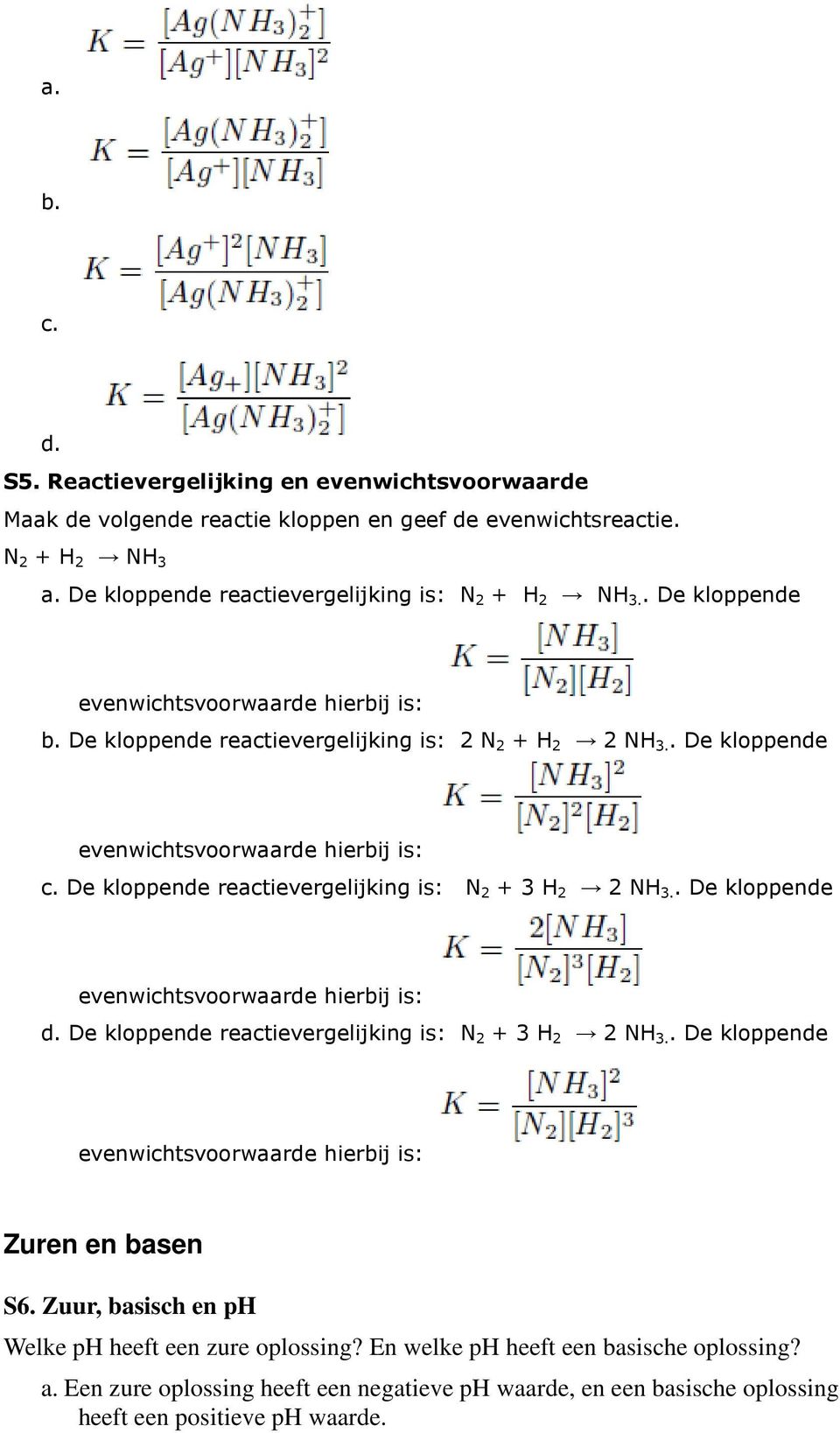 De kloppende reactievergelijking is: N 2 + 3 H 2 2 NH 3.. De kloppende evenwichtsvoorwaarde hierbij is: d. De kloppende reactievergelijking is: N 2 + 3 H 2 2 NH 3.