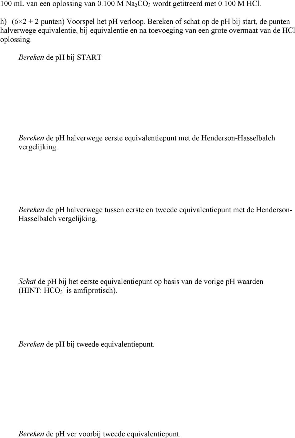 Bereken de ph bij START Bereken de ph halverwege eerste equivalentiepunt met de Henderson-Hasselbalch vergelijking.