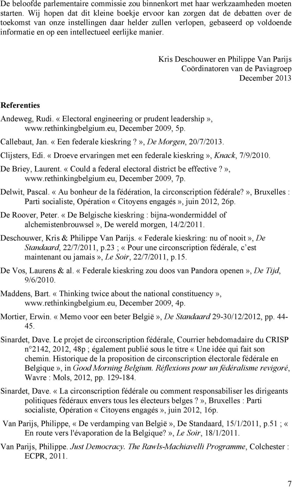 eerlijke manier. Kris Deschouwer en Philippe Van Parijs Coördinatoren van de Paviagroep December 2013 Referenties Andeweg, Rudi. «Electoral engineering or prudent leadership», www.rethinkingbelgium.