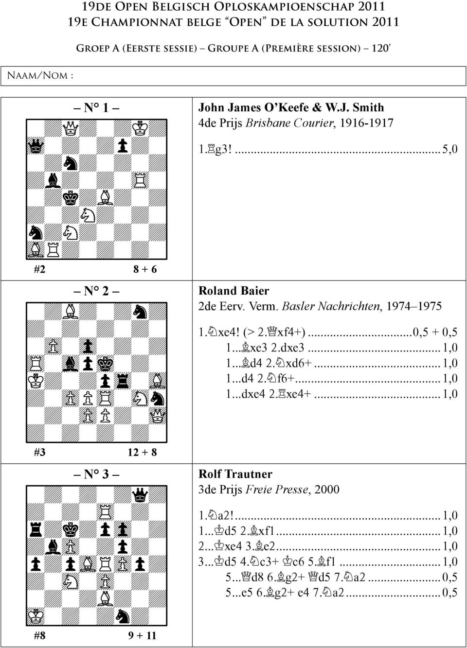 hn James O Keefe & W.J. Smith 4de Prijs Brisbane Courier, 1916-1917 1. g3!...5,0 Roland Baier 2de Eerv. Verm. Basler Nachrichten, 1974 1975 1. xe4! (> 2. xf4+)...0,5 + 0,5 1... xe3 2.dxe3...1,0 1.