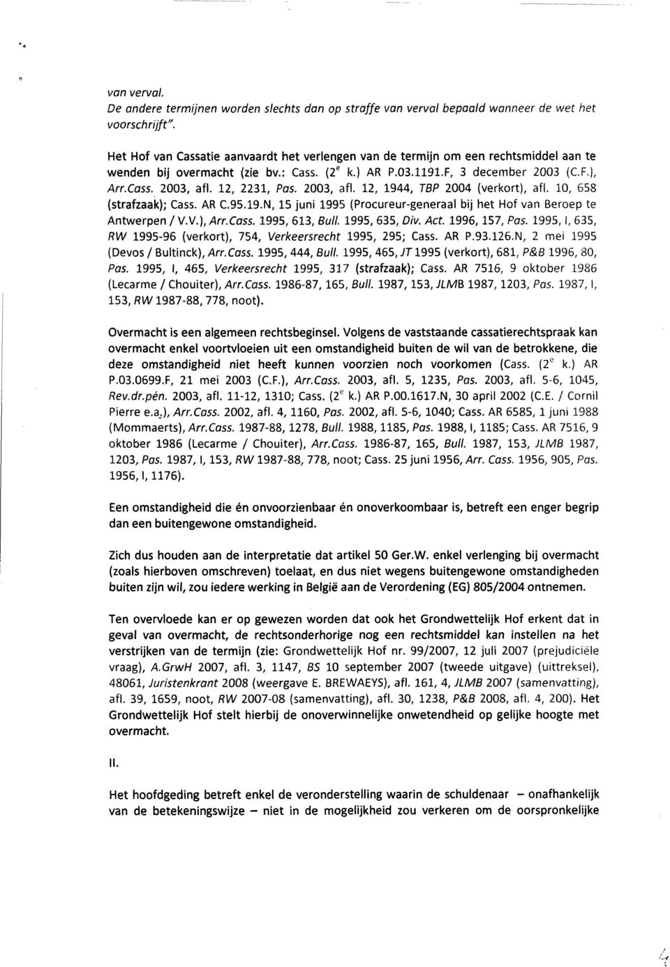 12, 2231, Pas. 2003, afl. 12, 1944, TBP 2004 (verkort), afl. 10, 658 (strafzaak); Cass. AR C.95.19.N, 15 juni 1995 (Procureur-generaal bij het Hof van Beroep te Antwerpen / V.V.), Arr.Cass. 1995,613, Bull.