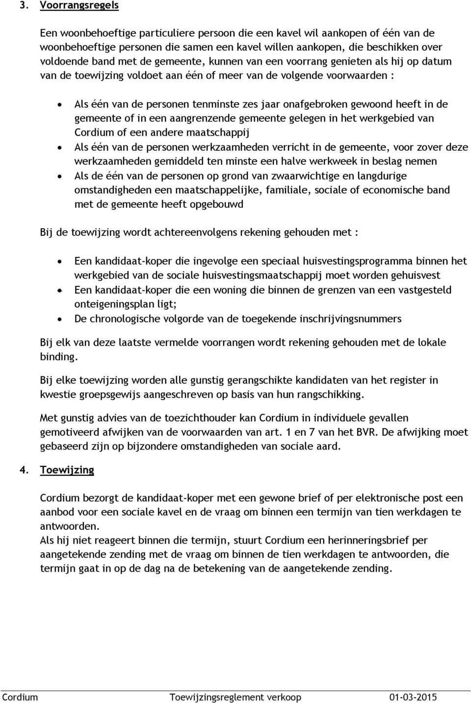 heeft in de gemeente of in een aangrenzende gemeente gelegen in het werkgebied van Cordium of een andere maatschappij Als één van de personen werkzaamheden verricht in de gemeente, voor zover deze