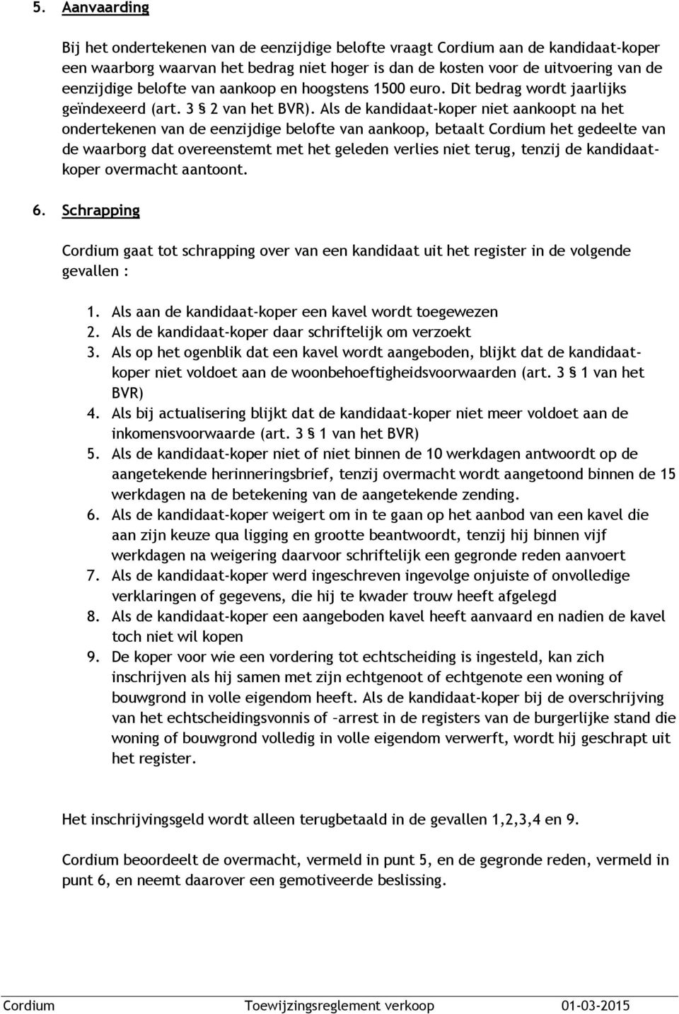 Als de kandidaat-koper niet aankoopt na het ondertekenen van de eenzijdige belofte van aankoop, betaalt Cordium het gedeelte van de waarborg dat overeenstemt met het geleden verlies niet terug,