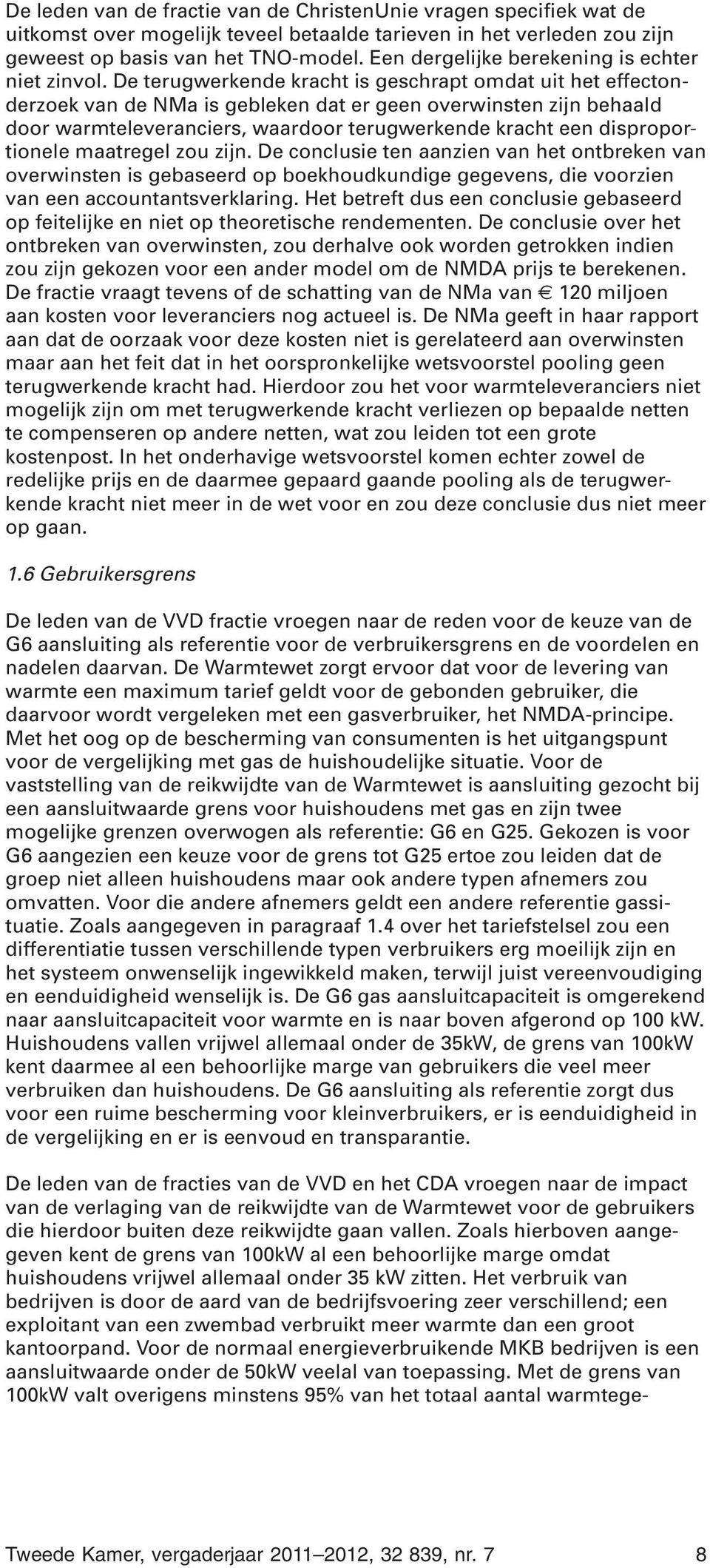 De terugwerkende kracht is geschrapt omdat uit het effectonderzoek van de NMa is gebleken dat er geen overwinsten zijn behaald door warmteleveranciers, waardoor terugwerkende kracht een