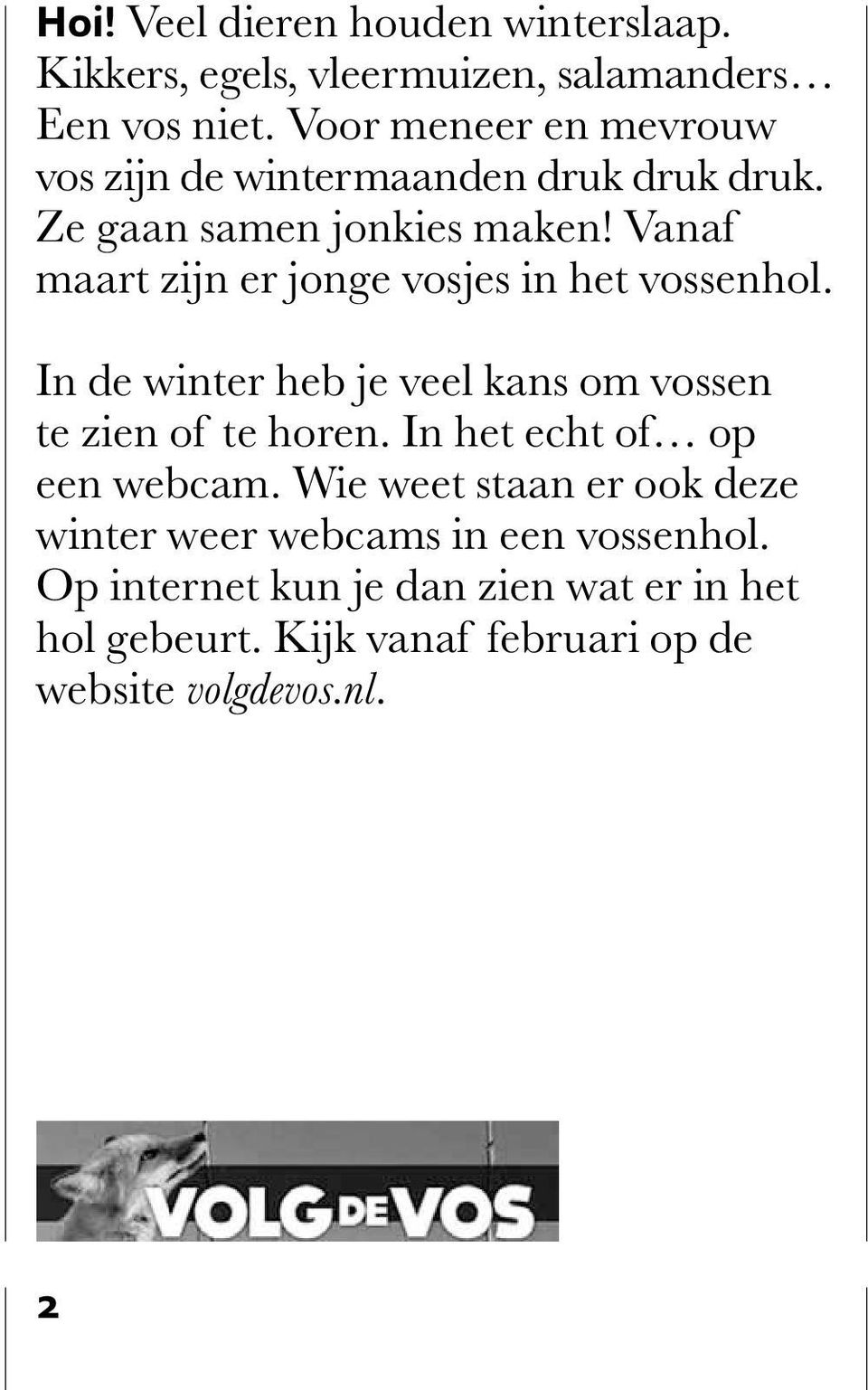 Vanaf maart zijn er jonge vosjes in het vossenhol. In de winter heb je veel kans om vossen te zien of te horen.