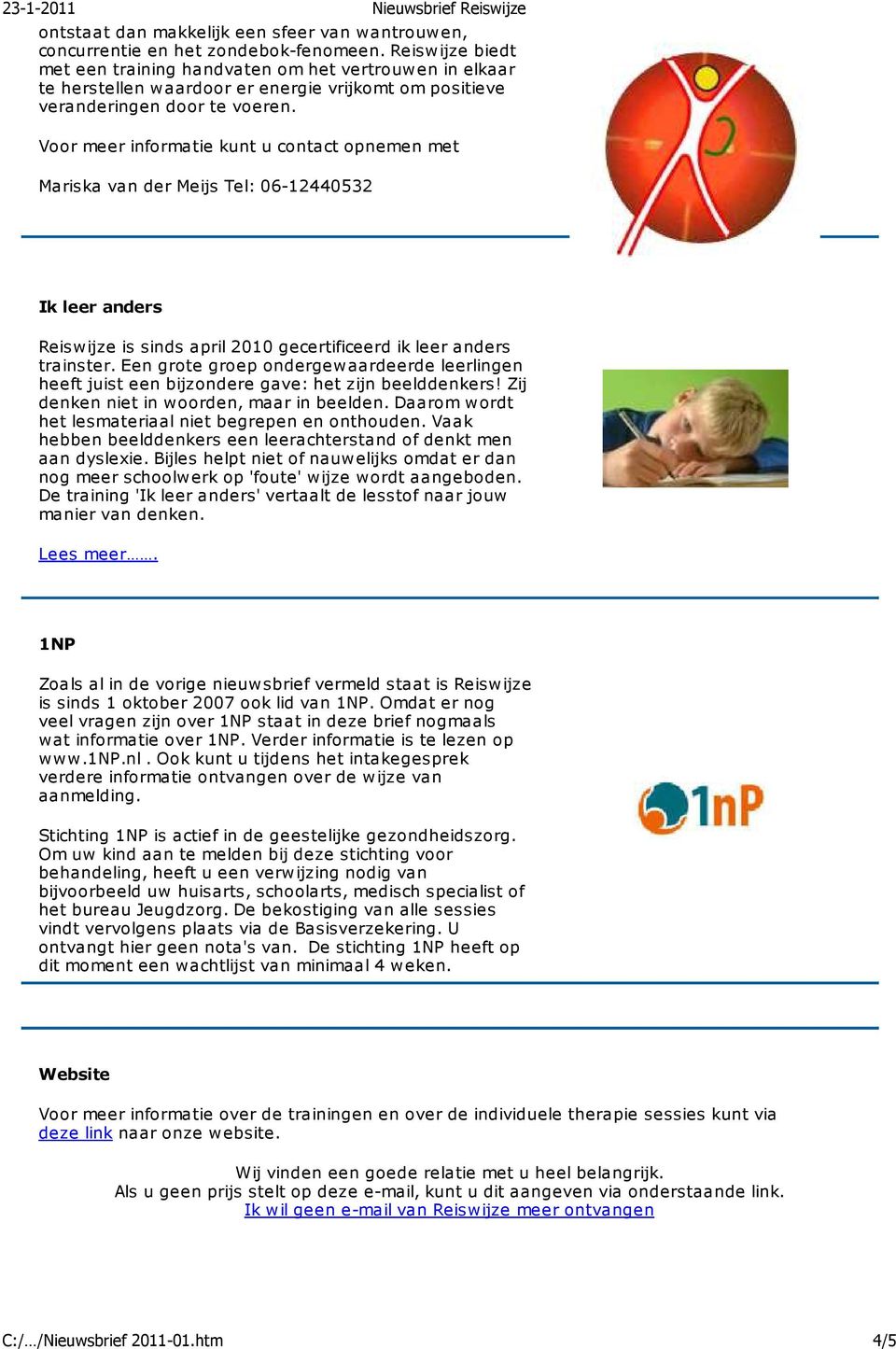 Voor meer informatie kunt u contact opnemen met Mariska van der Meijs Tel: 06-12440532 Ik leer anders Reiswijze is sinds april 2010 gecertificeerd ik leer anders trainster.