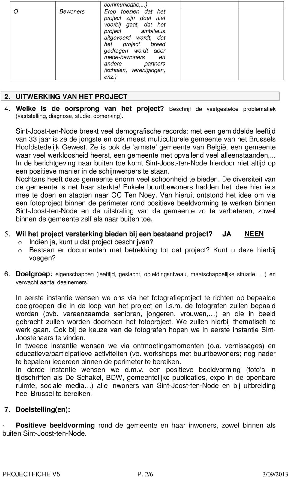 veriging, z.) 2. UITWERKING VAN HET PROJECT 4. Welke is de oorsprong van het project? Beschrijf de vastgestelde problematiek (vaststelling, diagnose, studie, opmerking).