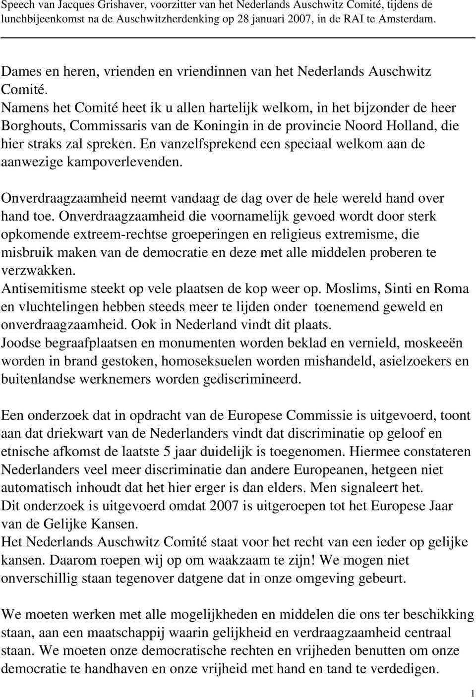 Namens het Comité heet ik u allen hartelijk welkom, in het bijzonder de heer Borghouts, Commissaris van de Koningin in de provincie Noord Holland, die hier straks zal spreken.