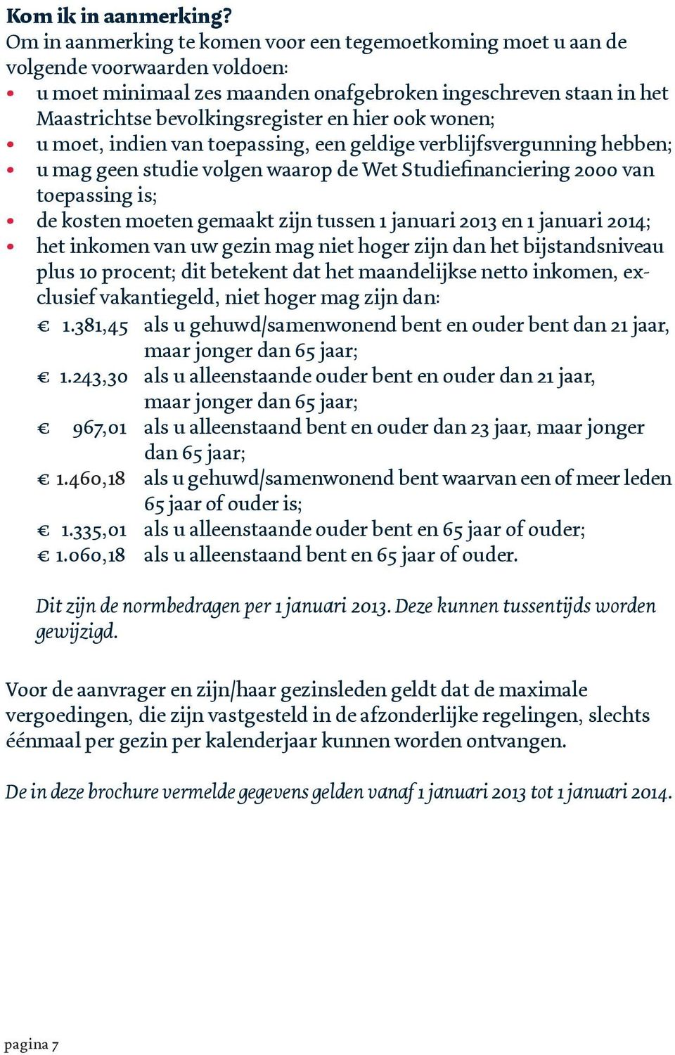 hier ook wonen; u moet, indien van toepassing, een geldige verblijfsvergunning hebben; u mag geen studie volgen waarop de Wet Studiefinanciering 2000 van toepassing is; de kosten moeten gemaakt zijn