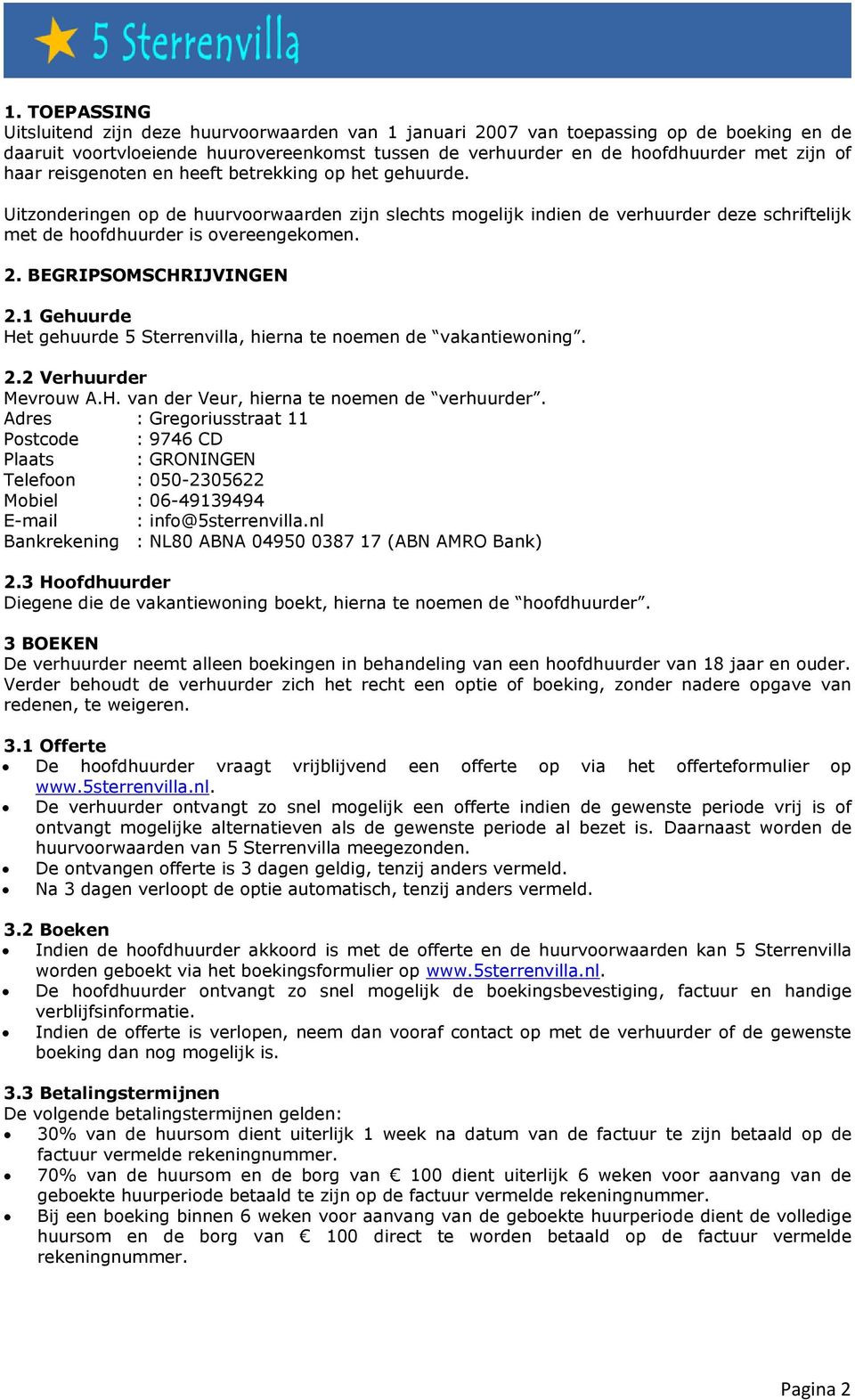 BEGRIPSOMSCHRIJVINGEN 2.1 Gehuurde Het gehuurde 5 Sterrenvilla, hierna te noemen de vakantiewoning. 2.2 Verhuurder Mevrouw A.H. van der Veur, hierna te noemen de verhuurder.