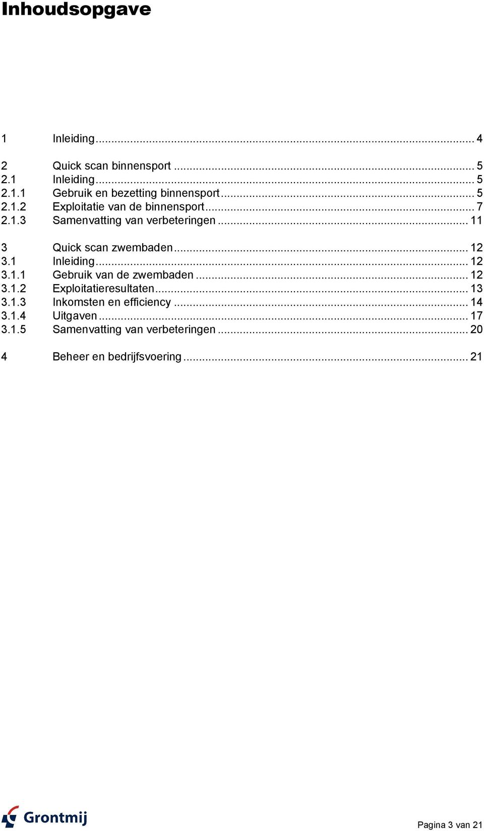 1 3.1.1 Inleiding... 12 Gebruik van de zwembaden... 12 3.1.2 Exploitatieresultaten... 13 3.1.3 Inkomsten en efficiency.