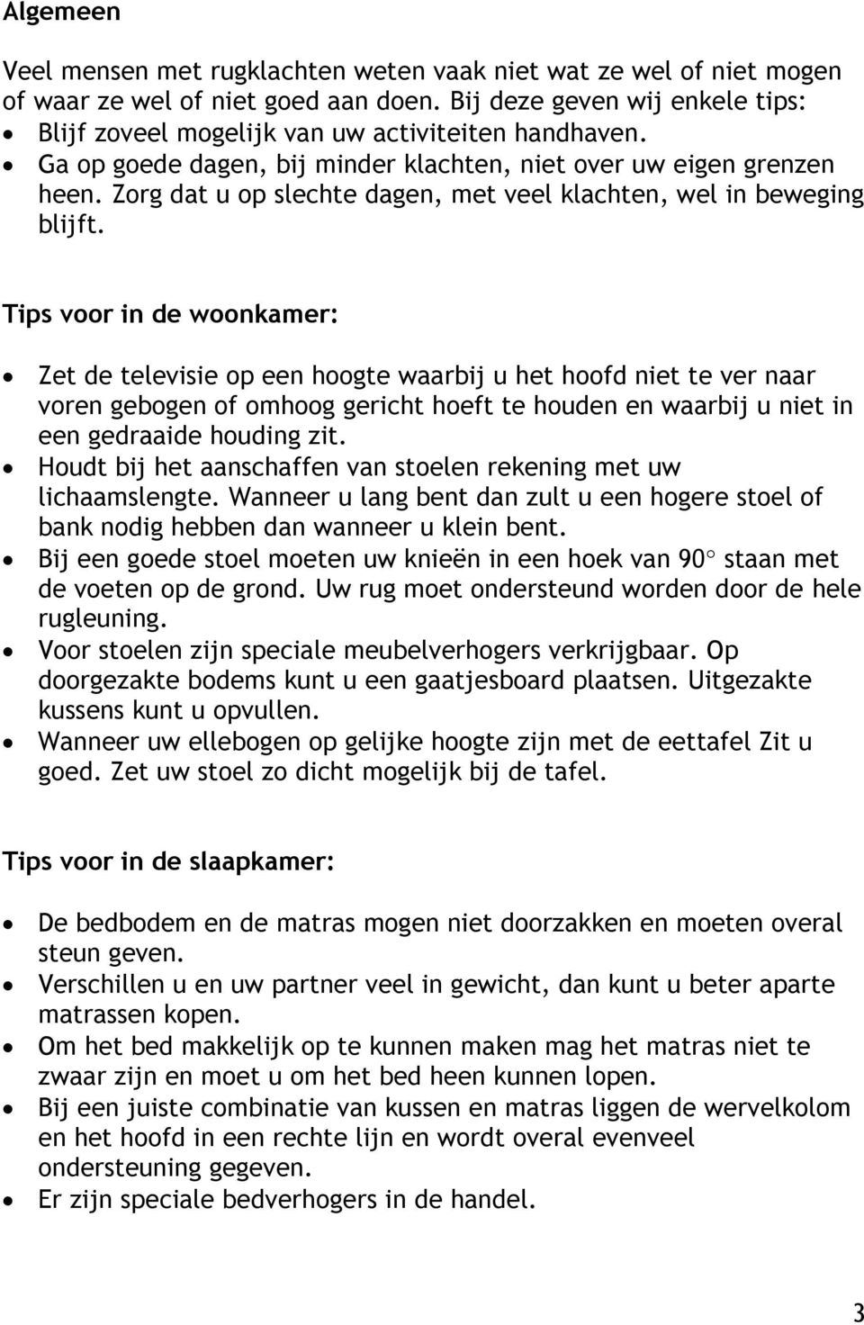 Tips voor in de woonkamer: Zet de televisie op een hoogte waarbij u het hoofd niet te ver naar voren gebogen of omhoog gericht hoeft te houden en waarbij u niet in een gedraaide houding zit.