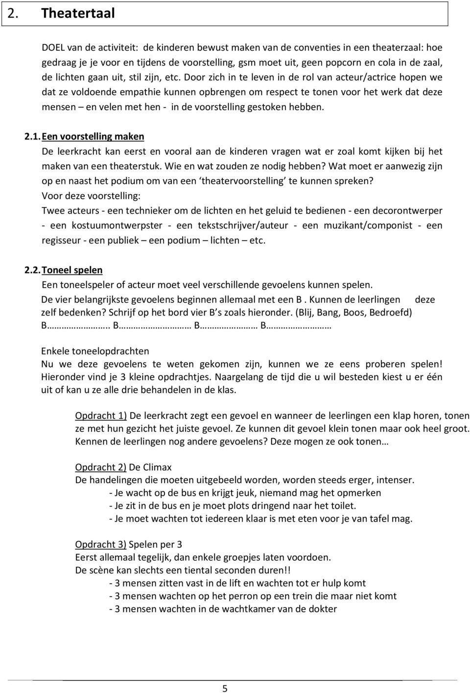 Door zich in te leven in de rol van acteur/actrice hopen we dat ze voldoende empathie kunnen opbrengen om respect te tonen voor het werk dat deze mensen en velen met hen - in de voorstelling gestoken