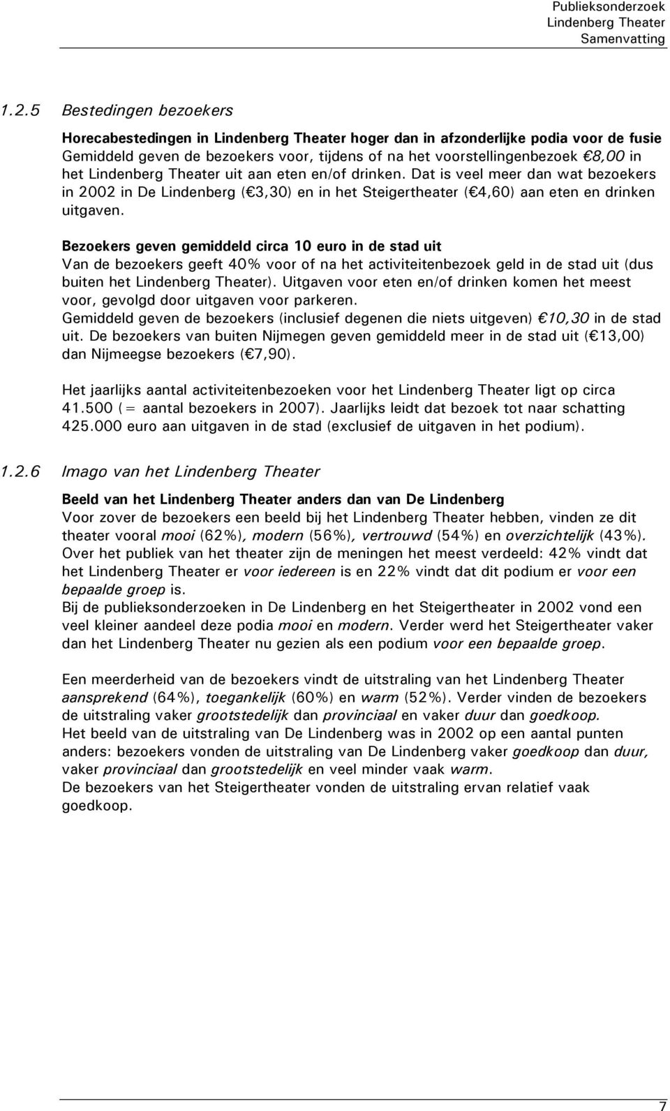 drinken. Dat is veel meer dan wat bezoekers in in De ( 3,30) en in het Steigertheater ( 4,60) aan eten en drinken uitgaven.