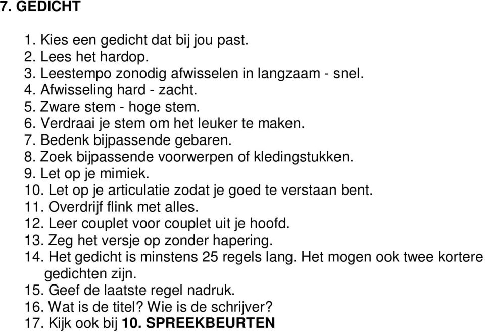 Let op je articulatie zodat je goed te verstaan bent. 11. Overdrijf flink met alles. 12. Leer couplet voor couplet uit je hoofd. 13. Zeg het versje op zonder hapering. 14.