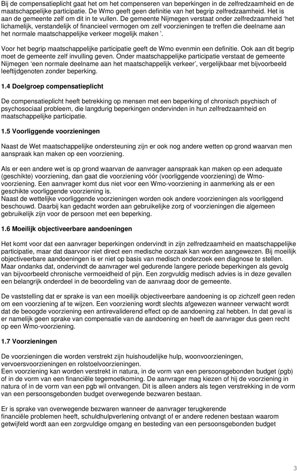 De gemeente Nijmegen verstaat onder zelfredzaamheid het lichamelijk, verstandelijk of financieel vermogen om zelf voorzieningen te treffen die deelname aan het normale maatschappelijke verkeer