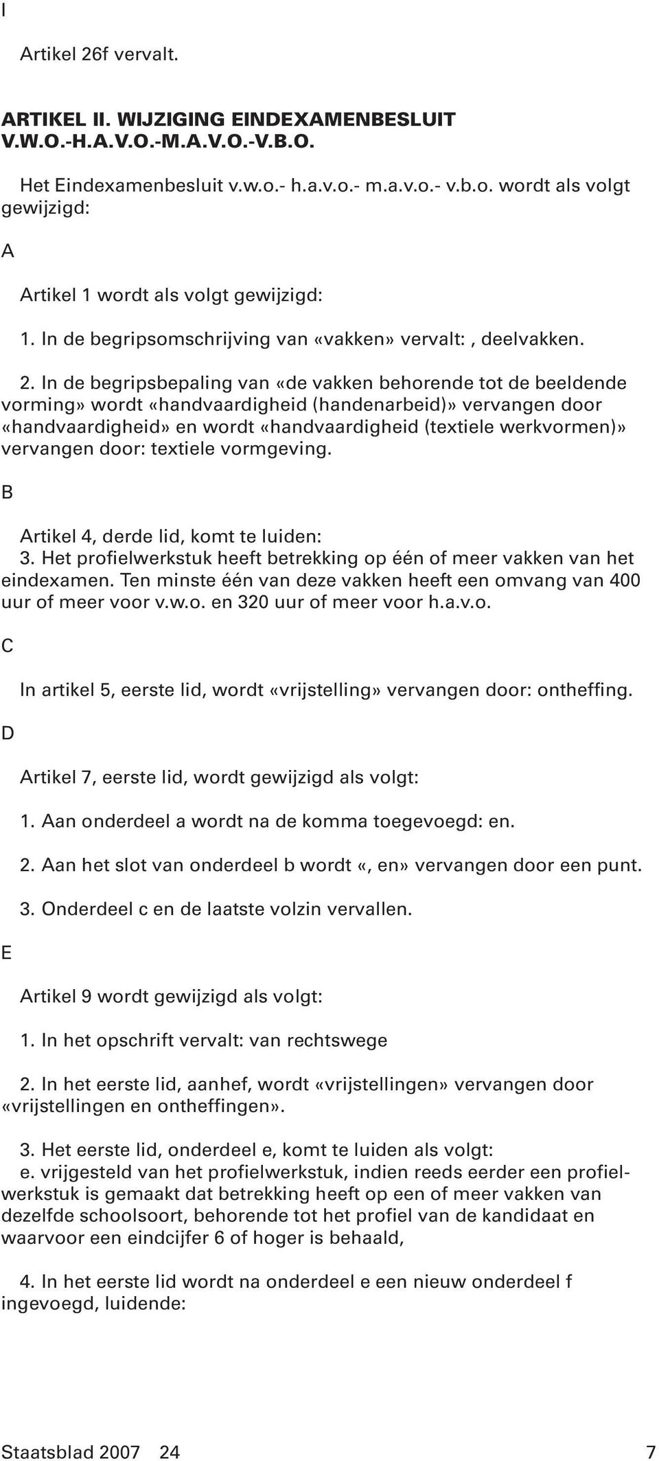 In de begripsbepaling van «de vakken behorende tot de beeldende vorming» wordt «handvaardigheid (handenarbeid)» vervangen door «handvaardigheid» en wordt «handvaardigheid (textiele werkvormen)»