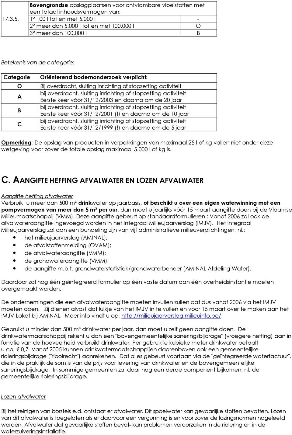 stopzetting activiteit Eerste keer vóór 31/12/2003 en daarna om de 20 jaar bij overdracht, sluiting inrichting of stopzetting activiteit Eerste keer vóór 31/12/2001 (!