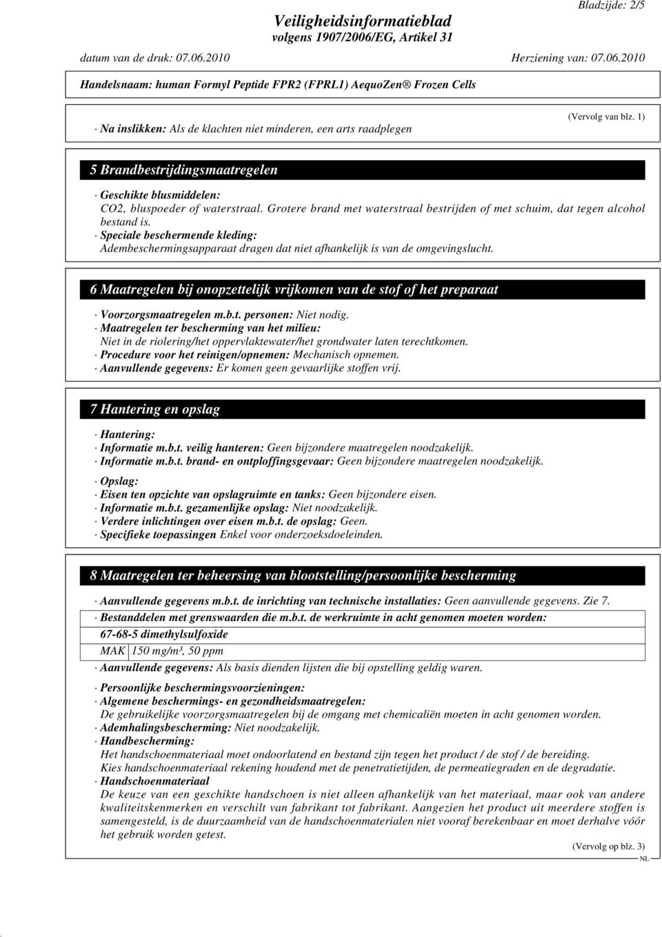 6 Maatregelen bij onopzettelijk vrijkomen van de stof of het preparaat Voorzorgsmaatregelen m.b.t. personen: Niet nodig.