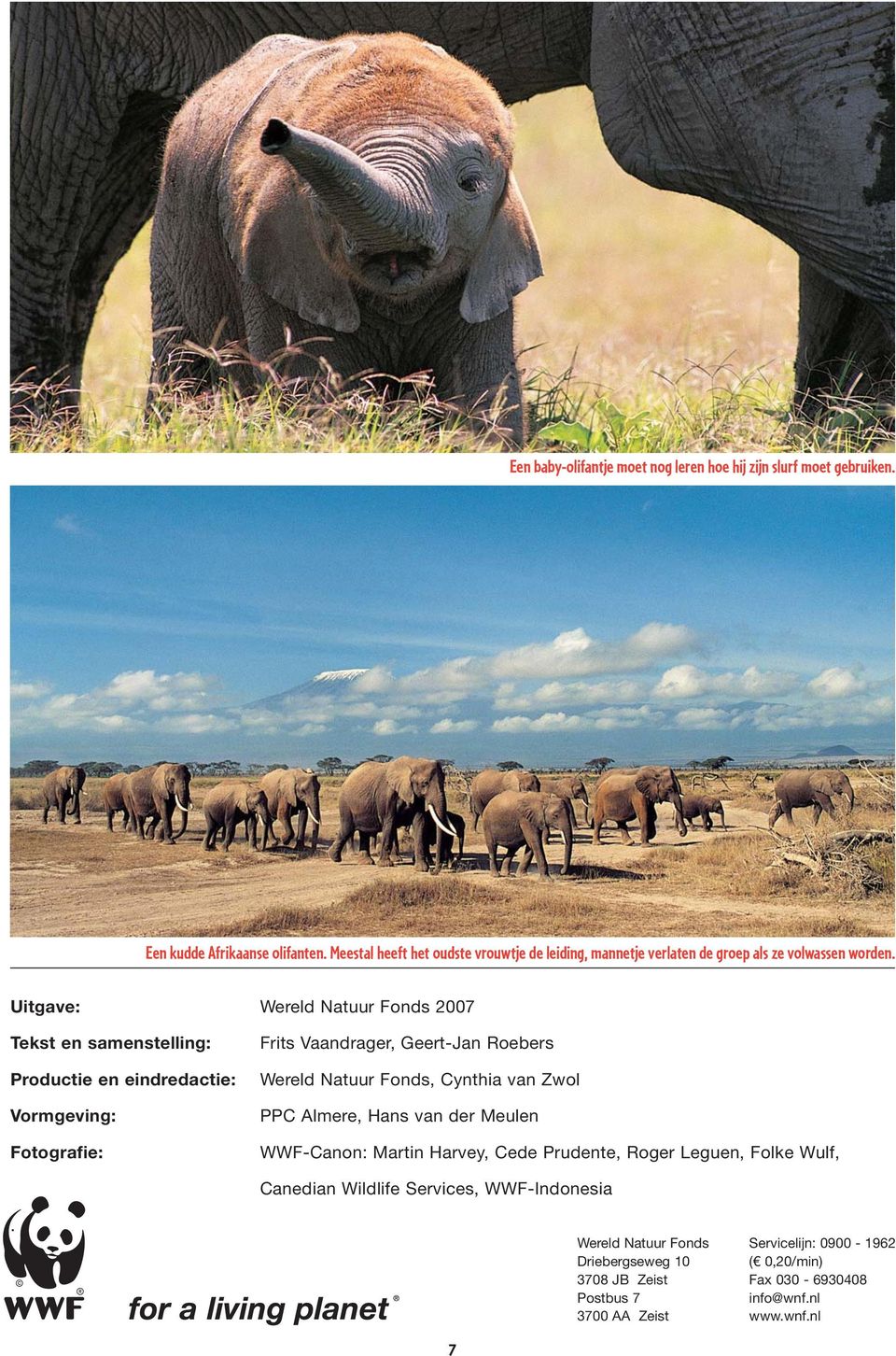 Uitgave: Wereld Natuur Fonds 2007 Tekst en samenstelling: Productie en eindredactie: Vormgeving: Fotografie: Frits Vaandrager, Geert-Jan Roebers Wereld Natuur Fonds,