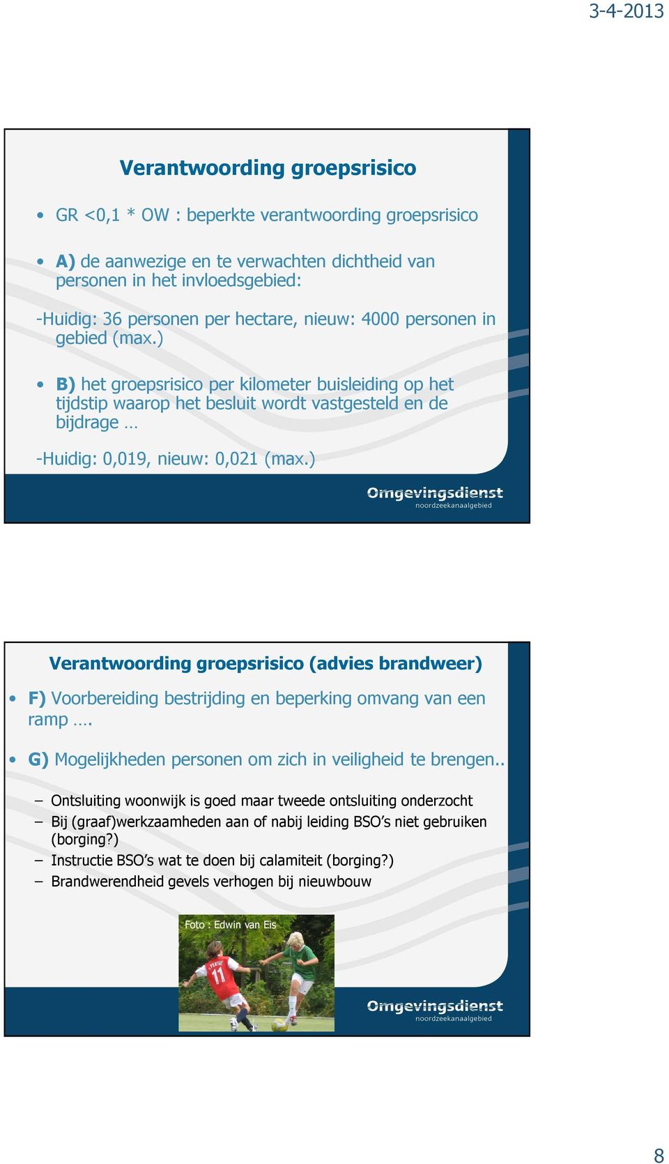 ) Verantwoording groepsrisico (advies brandweer) F) Voorbereiding bestrijding en beperking omvang van een ramp. G) Mogelijkheden personen om zich in veiligheid te brengen.