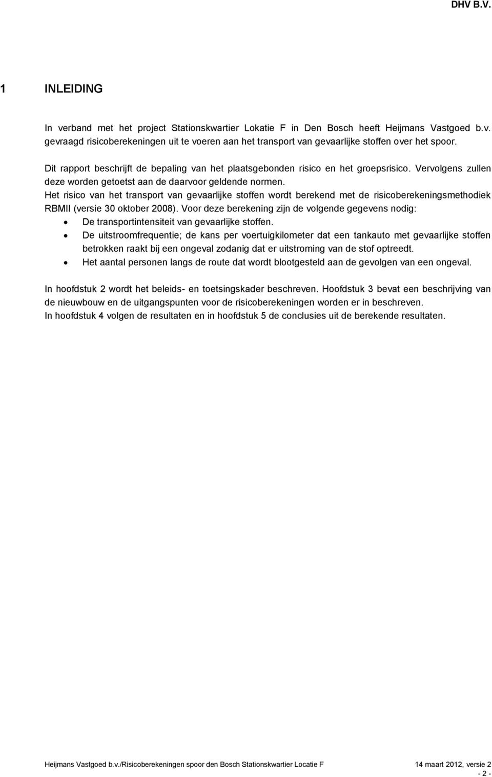 Het risico van het transport van gevaarlijke stoffen wordt berekend met de risicoberekeningsmethodiek RBMII (versie 30 oktober 2008).